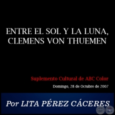 ENTRE EL SOL Y LA LUNA, CLEMENS VON THUEMEN - Por LITA PREZ CCERES - Domingo, 28 de Octubre de 2007